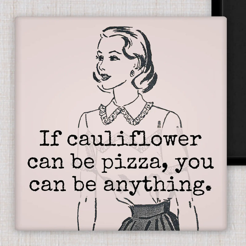 If Cauliflower Can Be Pizza, You Can Be Anything..Fridge Magnet.