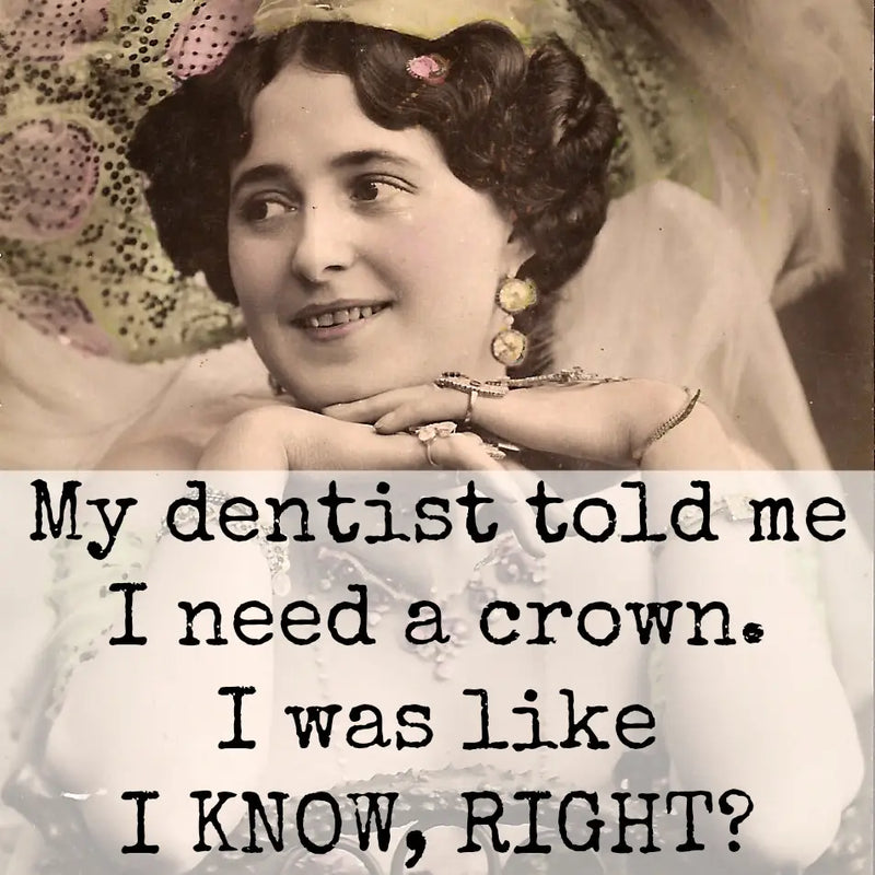 My Dentist Told Me I Need A Crown...Fridge Magnet.