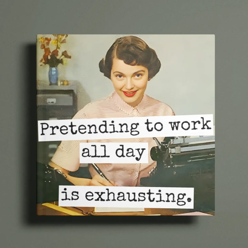 Pretending To Work All Day Is Exhausting.Fridge Magnet.