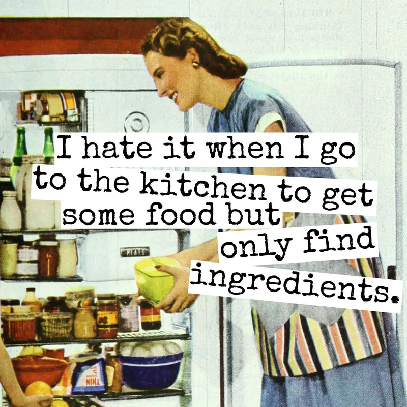 I Hate It When I Go To the Kitchen...Fridge Magnet.