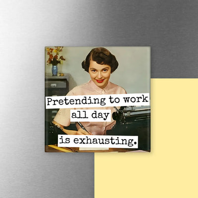 Pretending To Work All Day Is Exhausting.Fridge Magnet.