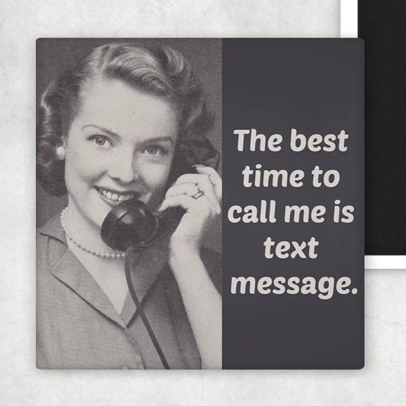 The Best Time To Call Me Is Text Message.Fridge Magnet