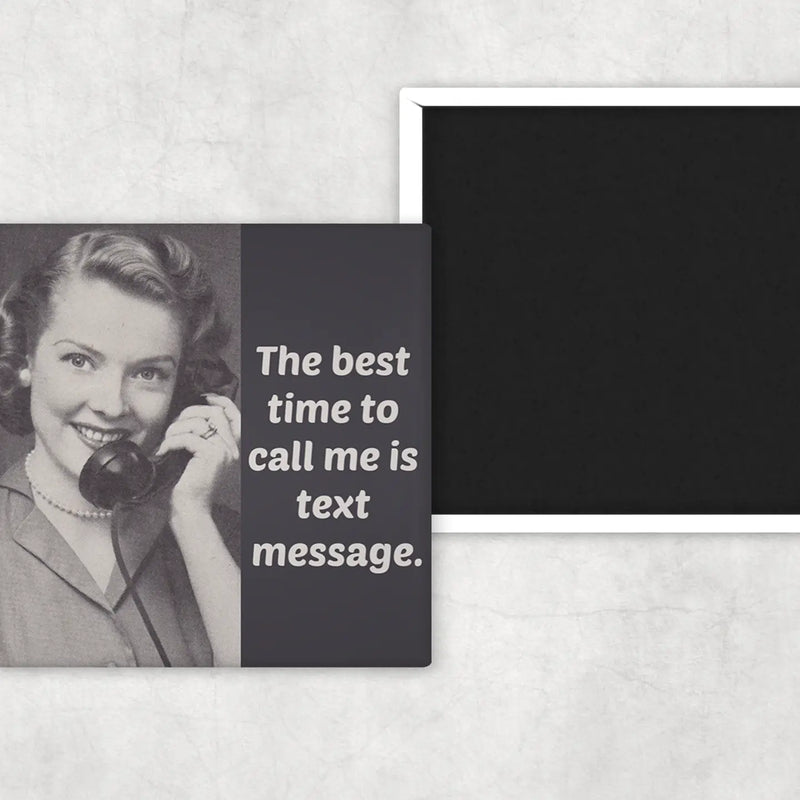 The Best Time To Call Me Is Text Message.Fridge Magnet
