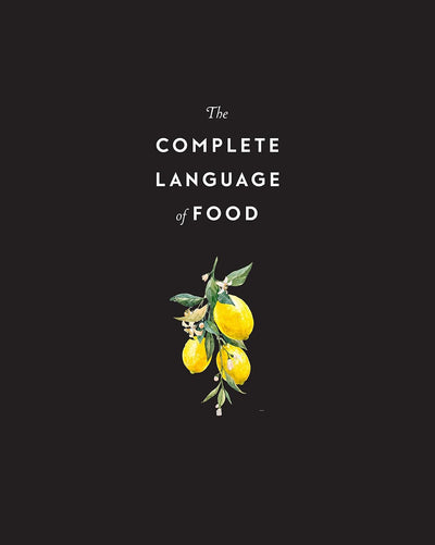 The Complete Language of Food: A Definitive and Illustrated History - Lemon And Lavender Toronto