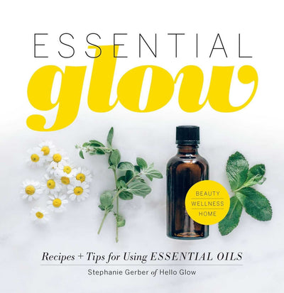 Essential Glow: Recipes & Tips for Using Essential Oils - Lemon And Lavender Toronto